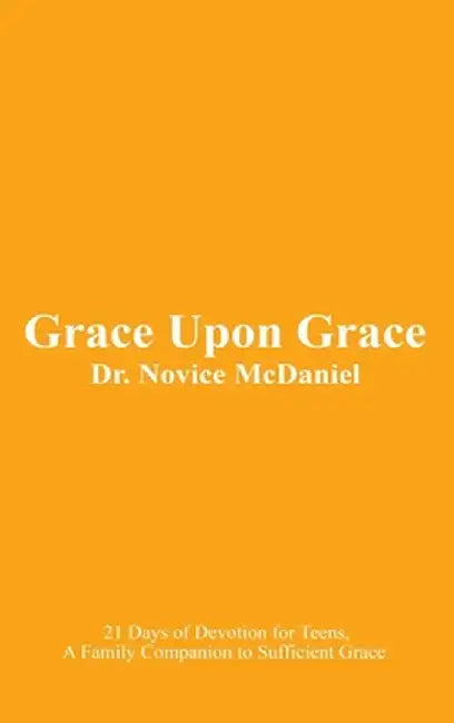 Grace Upon Grace: 21 Days of Devotion for Teens by Novice McDaniel