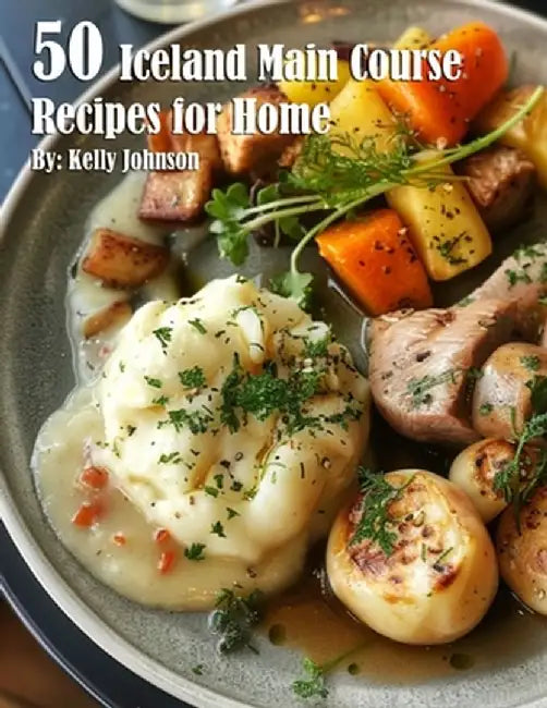 50 Iceland Main Course Recipes for Home by Kelly Johnson