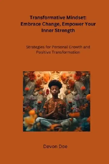 Transformative Mindset: Strategies for Personal Growth and Positive Transformation by Devon Doe