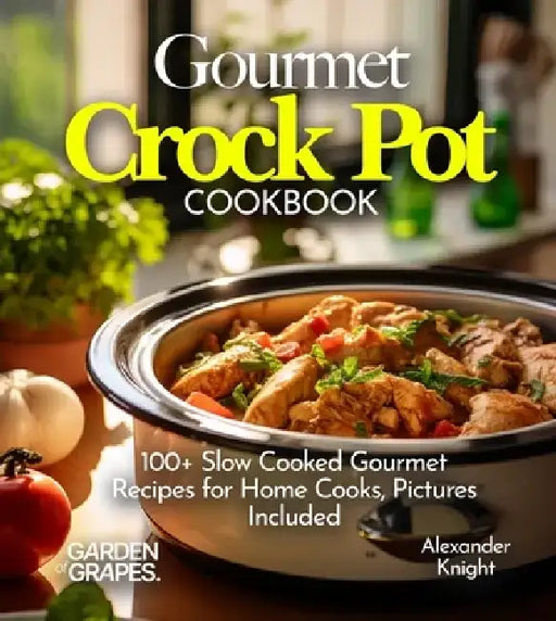 Gourmet Crock Pot Cookbook: Featuring Chili Con Carne, Lamb Stew to Japanese Teriyaki Chicken and 100+ Slow Cooked Gourmet Recipes for Home Cooks, Pic by Alexander Knight
