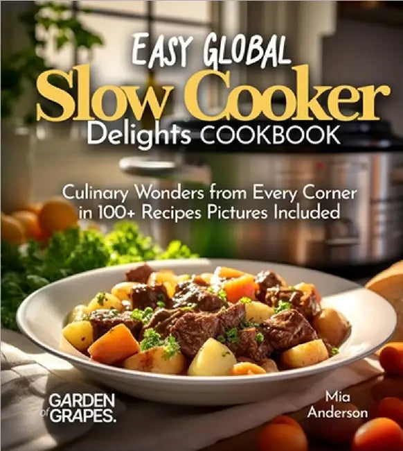 Easy Global Slow Cooker Delights: Culinary Wonders from Every Corner in 100+ Recipes Pictures Included by Mia Anderson