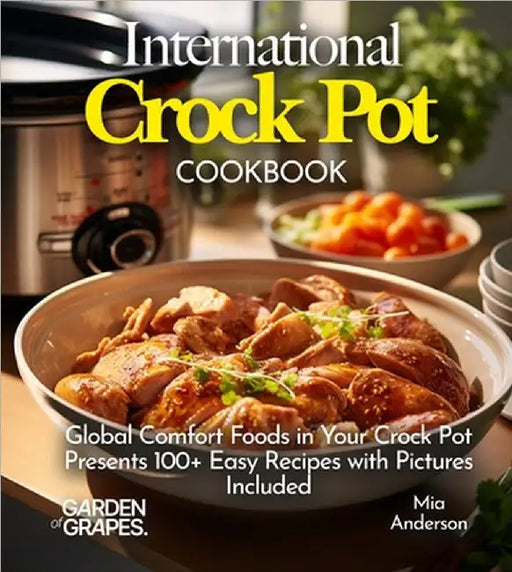 International Crock pot Cookbook: Global Comfort Foods in Your Crock Pot - Presents 100+ Easy Recipes with Pictures Included by Mia Anderson