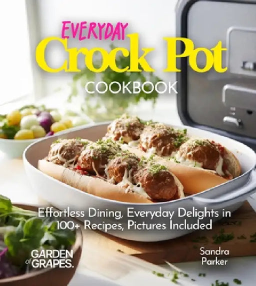 Everyday Crock Pot Cookbook: Effortless Dining, Everyday Delights in 100+ Recipes, Pictures Included by Sandra Parker