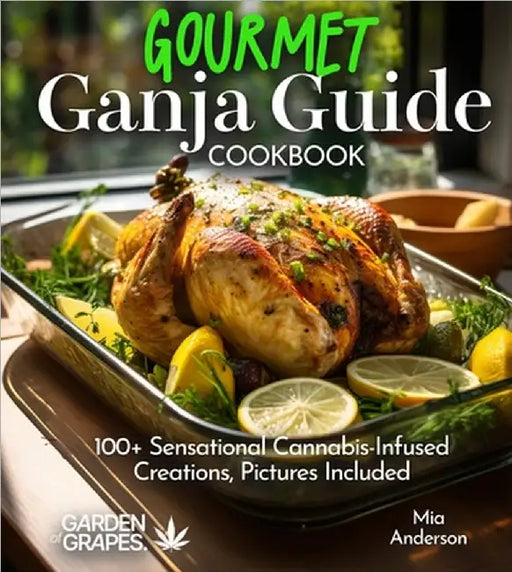 Gourmet Ganja Guide Cookbook: 100+ Sensational Cannabis-Infused Creations, Pictures Included by Anderson, Mia