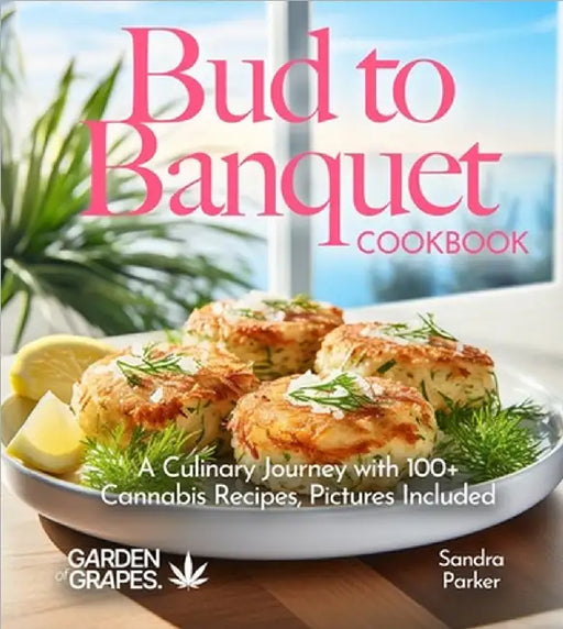 Bud to Banquet Cookbook: A Culinary Journey with 100+ Cannabis Recipes, Pictures Included by Sandra Parker