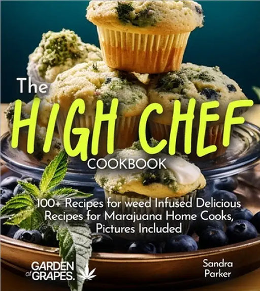 The High Chef Cookbook: 100+ Recipes for weed Infused Delicious Recipes for Marajuana Home Cooks, Pictures Included by Sandra Parker