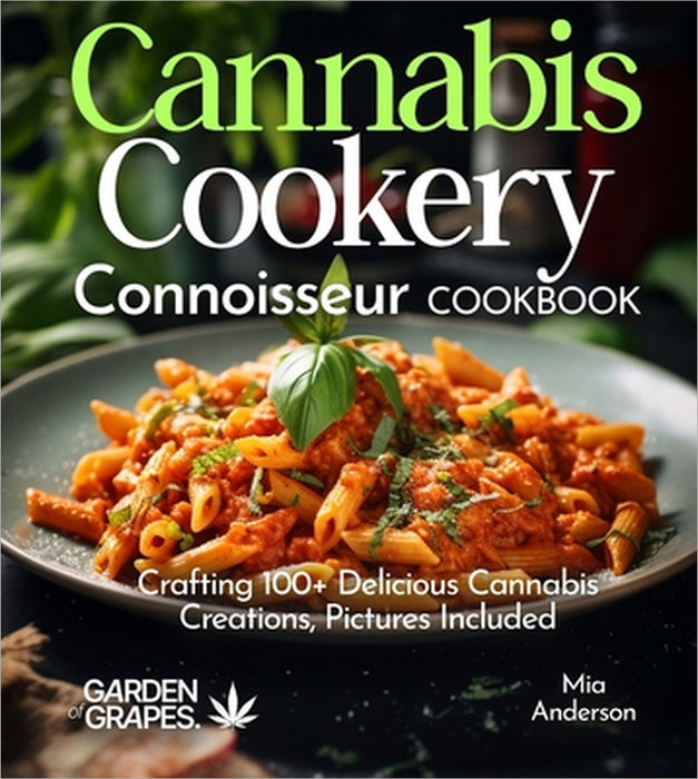 Cannabis Cookery Connoisseur Cookbook: Crafting 100+ Delicious Cannabis Creations, Pictures Included by Mia Anderson