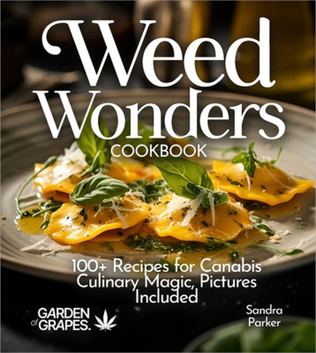 Weed Wonders Cookbook: 100+ Recipes for Cannabis Culinary Magic, Pictures Included by Sandra Parker