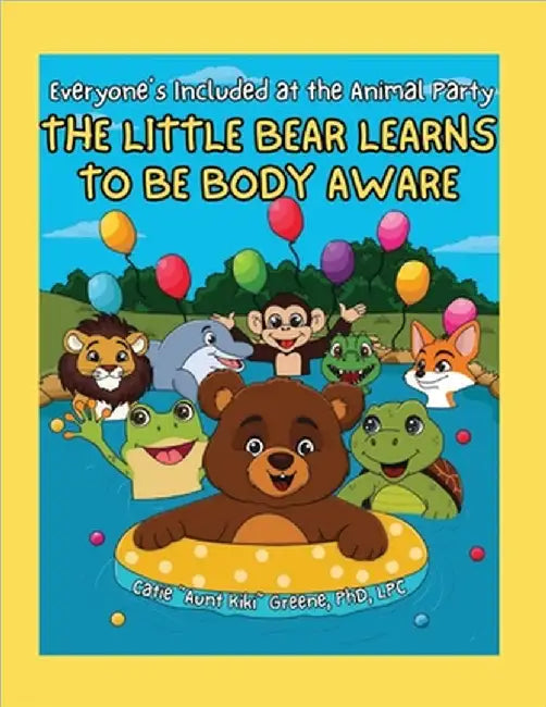 Everyone's Included at the Animal Party: The Little Bear Learns to be Body Aware by Catie Aunt Kiki Greene