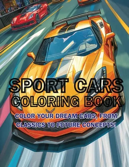 Sport Cars Coloring Book: Color Your Dream Cars, From Classics to Future Concepts! by Hani Fawareh