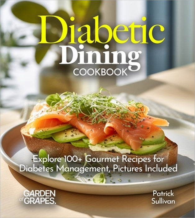 Diabetic Dining Cookbook: Explore 100+ Gourmet Recipes for Diabetes Management, Pictures Included by Patrick Sullivan