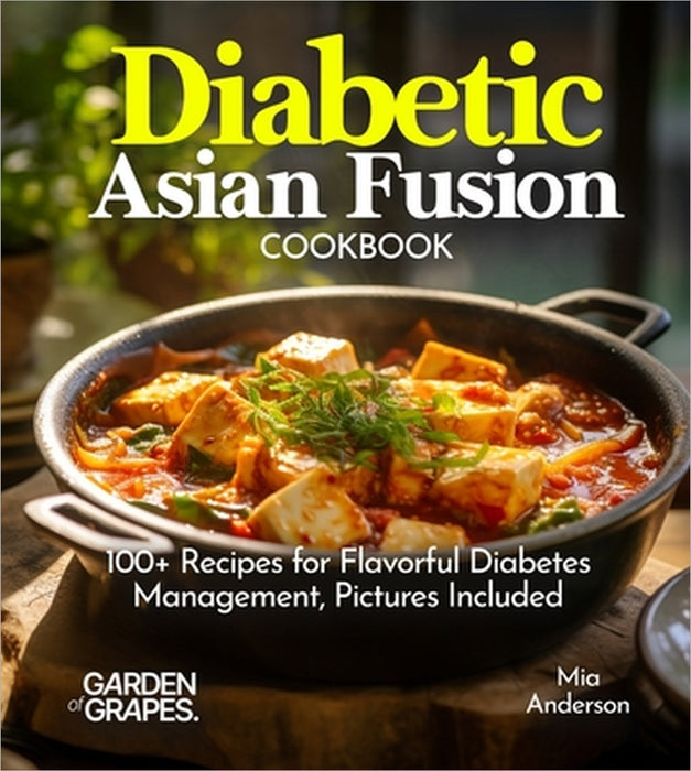 Diabetic Asian Fusion Cookbook: 100+ Recipes for Flavorful Diabetes Management, Pictures Included by Mia Anderson