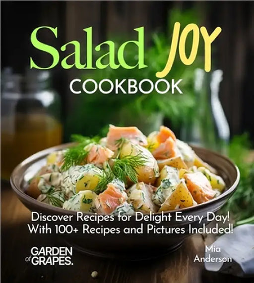 Salad Joy Cookbook: Discover Recipes for Delight Every Day! With 100+ Recipes and Pictures Included! by Mia Anderson