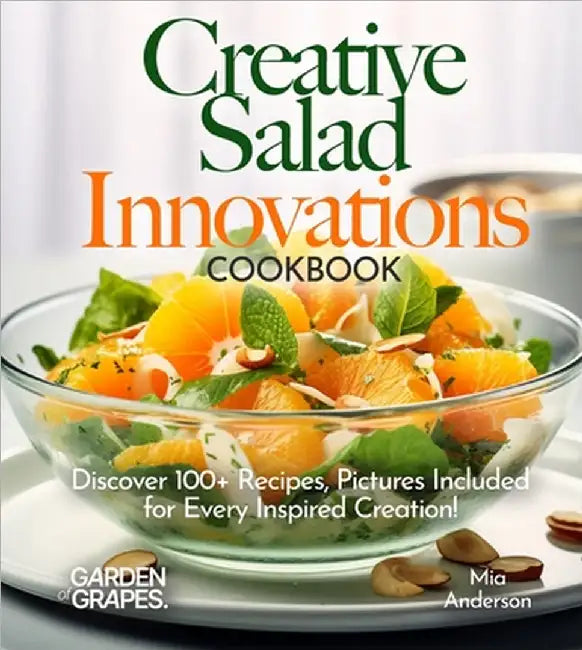 Creative Salad Innovations Cookbook: Discover 100+ Recipes, Pictures Included for Every Inspired Creation! by Anderson, Mia