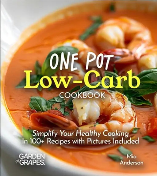 One Pot Low-Carb Cookbook: Simplify Your Healthy Cooking - in 100+ Recipes with Pictures Include by Mia Anderson