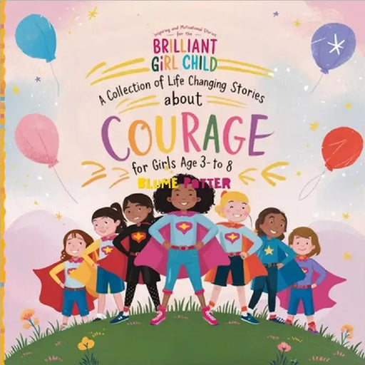 Inspiring And Motivational Stories For The Brilliant Girl Child: A Collection of Life Changing Stories about Courage for Girls Age 3 to 8 by Blume Potter