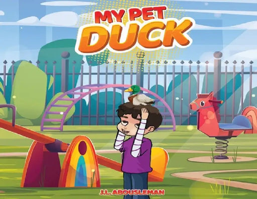 My Pet Duck: Let's go on an Inspiring, Educational, and Humorous Adventure by J. L. Abousleman