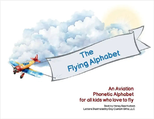 The Flying Alphabet: An Aviation Phonetic Alphabet for all kids who love to fly by Honey Bee Hudson