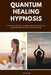 Quantum Healing Hypnosis: A Step-by-Step Self-Guided Session Framework for Personal Healing & Exploration by Henry Lee