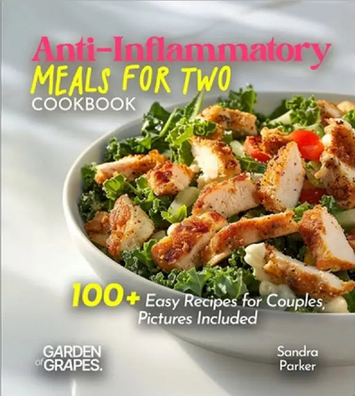 Anti-Inflammatory Meals for Two Cookbook: Nourish Your Bond, Nourish Your Bodies - 100+ Easy Recipes for Couples, Pictures Included by Sandra Parker
