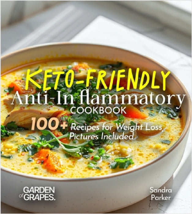 Keto-Friendly Anti-Inflammatory Cookbook: Slim Down, Spice Up - 100+ Recipes for Weight Loss, Pictures Included by Sandra Parker
