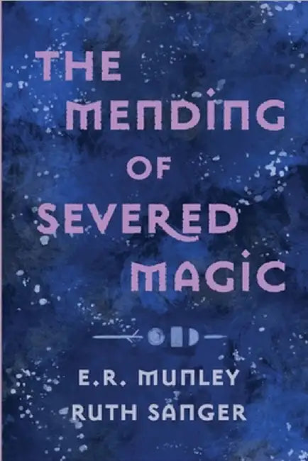 The Mending of Severed Magic by E. R. Munley