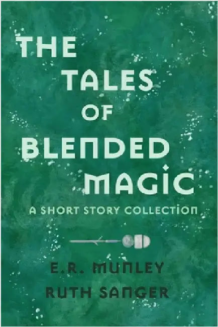 The Tales of Blended Magic: A Short Story Collection by Munley, E. R.