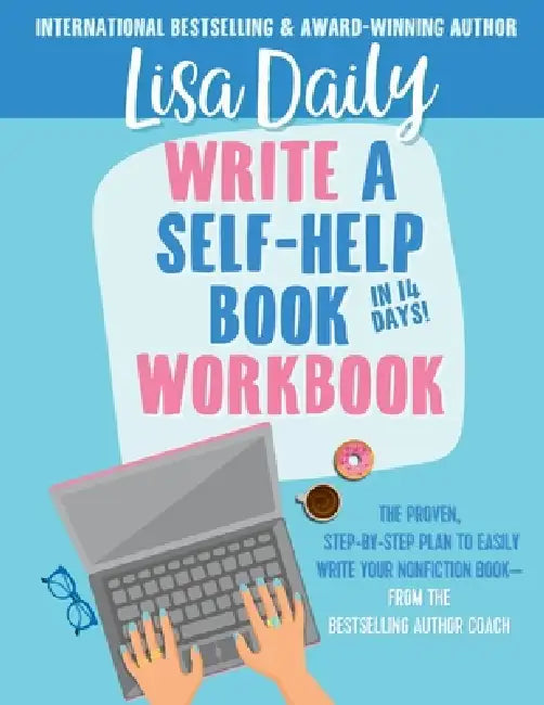 Write a Self-Help Book in 14 Days WORKBOOK: The proven step-by-step plan to easily write your nonfiction book -- from the bestselling author coach: Th by Lisa Daily