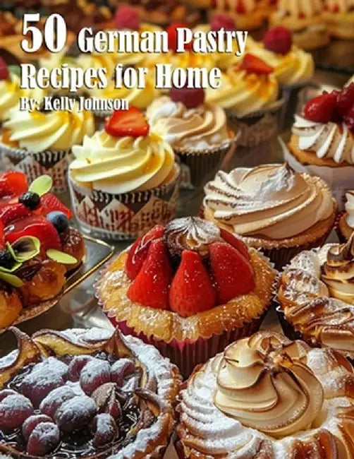 50 German Pastry Recipes for Home by Kelly Johnson