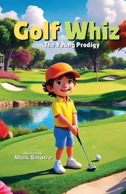Golf Whiz: The Young Prodigy by Mark Satorre