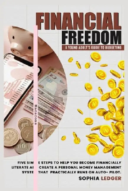 Financial Freedom: A Young Adult's Guide to Budgeting by Sophia Ledger