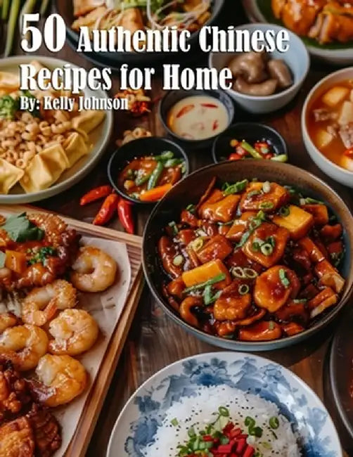 50 Authentic Chinese Recipes for Home by Kelly Johnson