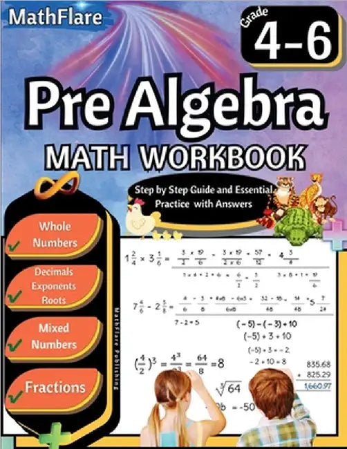 Pre Algebra Workbook 4th to 6th Grade: Pre Algebra Workbook 4-6, Whole Numbers, Fractions, Decimals, Exponents and Roots by Publishing, Mathflare