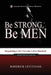 Be Strong, Be Men: Responding to the Christian Call to Manhood by Roderick Levi Evans