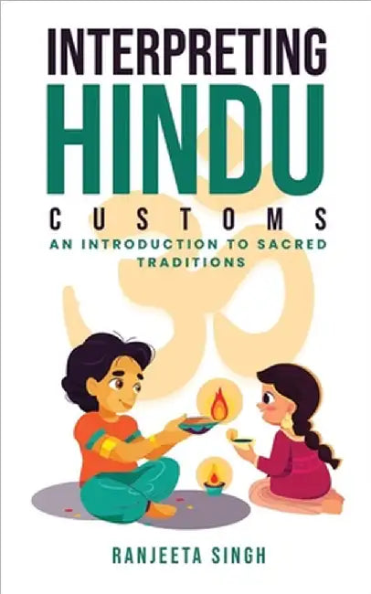 Interpreting Hindu Customs: An Introduction To Sacred Traditions by Singh, Ranjeeta