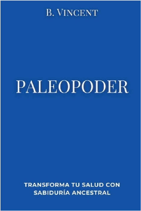 Paleopoder: Transforma tu salud con sabiduría ancestral by B. Vincent