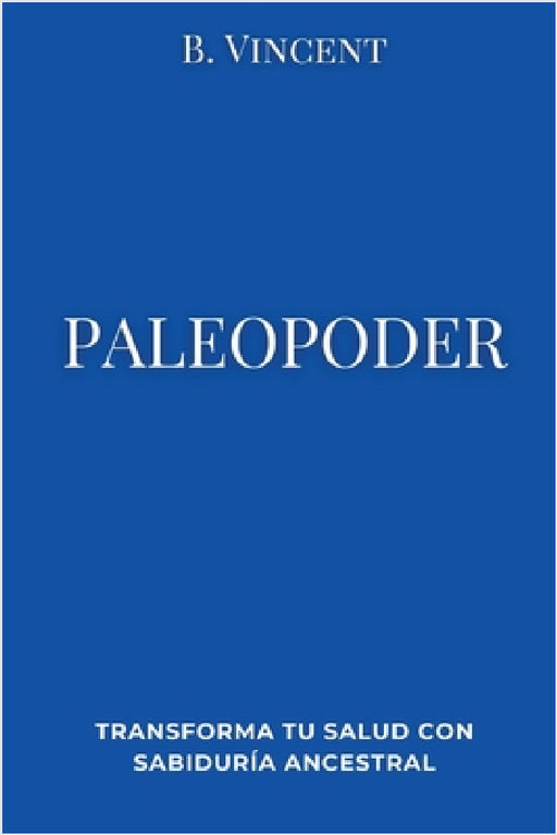 Paleopoder: Transforma tu salud con sabiduría ancestral by B. Vincent