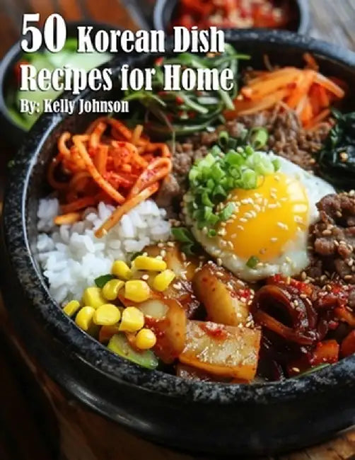 50 Korean Dish Recipes for Home by Kelly Johnson