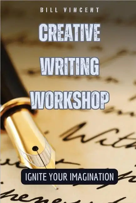 Creative Writing Workshop: Ignite Your Imagination by Vincent, Bill