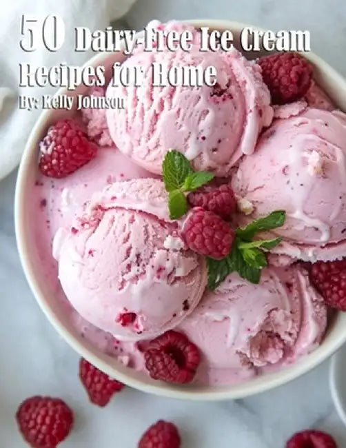 50 Dairy-Free Ice Cream Recipes for Home by Kelly Johnson