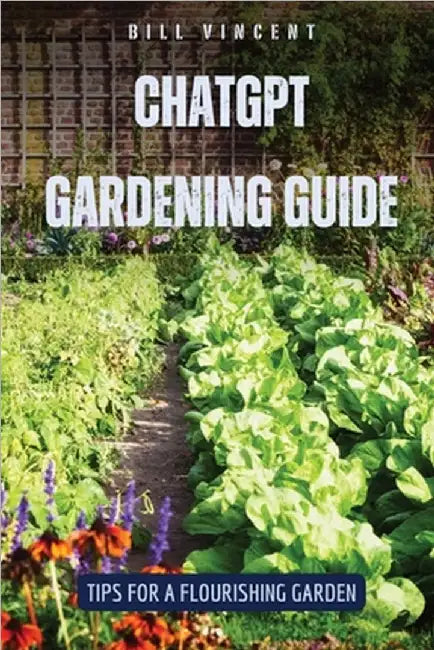 ChatGPT Gardening Guide: Tips for a Flourishing Garden by Vincent, Bill
