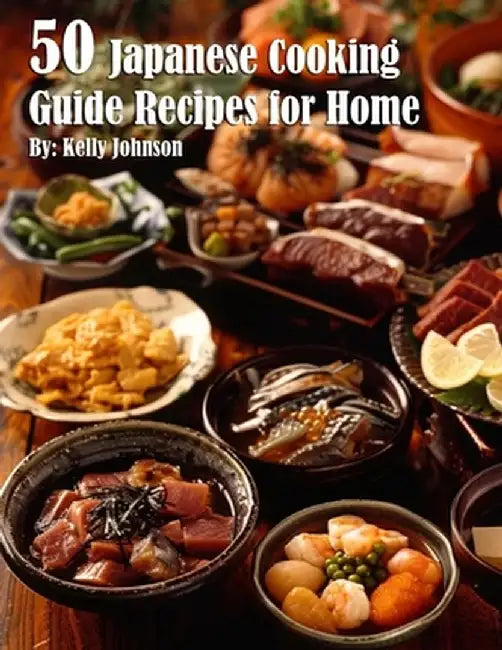 50 Japanese Cooking Guide Recipes for Home by Kelly Johnson