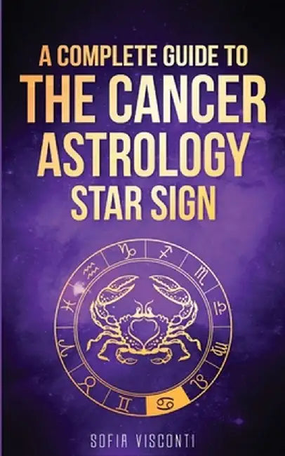 Cancer: A Complete Guide To The Cancer Astrology Star Sign by Sofia Visconti