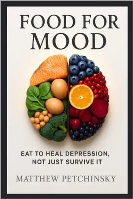 Food for Mood: Eat to Heal Depression, Not Just Survive It by Petchinsky, Matthew