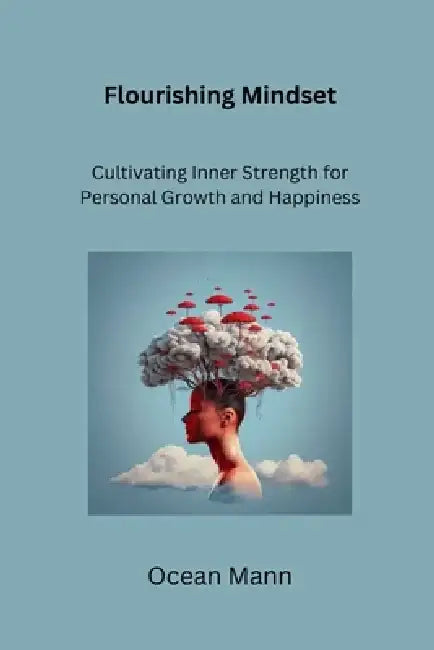 Flourishing Mindset: Cultivating Inner Strength for Personal Growth and Happiness by Ocean Mann