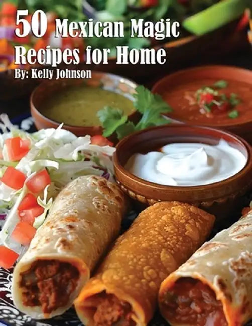 50 Mexican Magic Recipes for Home by Kelly Johnson