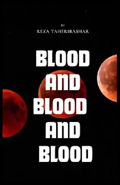 Blood and Blood and Blood by Reza Taheribashar