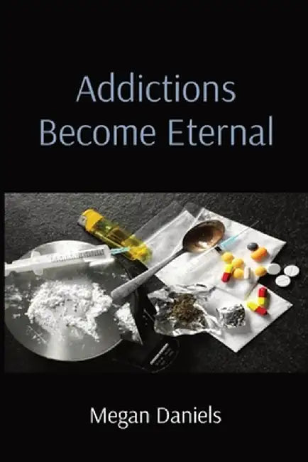 Addictions Become Eternal by Megan Daniels