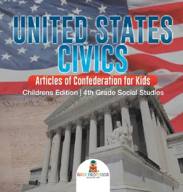 United States Civics - Articles of Confederation for Kids Children's Edition 4th Grade Social Studies by Baby Professor