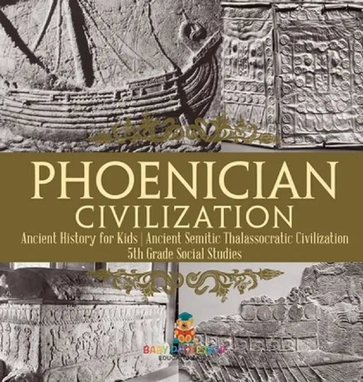 Phoenician Civilization - Ancient History for Kids Ancient Semitic Thalassocratic Civilization 5th Grade Social Studies by Baby Professor